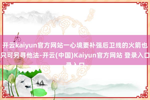 开云kaiyun官方网站一心境要补强后卫线的火箭也只可另寻他法-开云(中国)Kaiyun官方网站 登录入口
