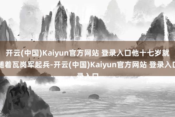 开云(中国)Kaiyun官方网站 登录入口他十七岁就随着瓦岗军起兵-开云(中国)Kaiyun官方网站 登录入口
